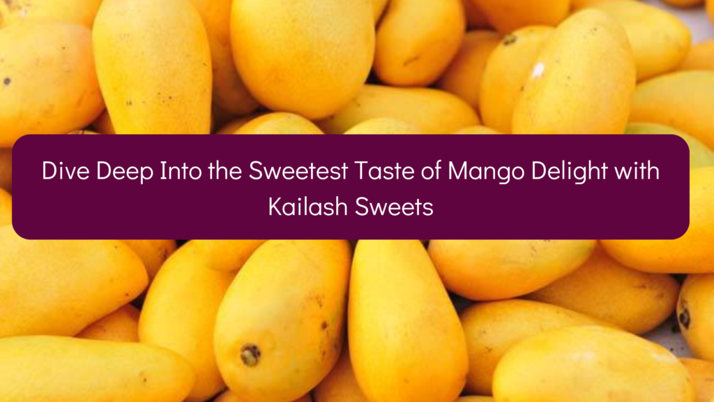 Dive Deep Into the Sweetest Taste of Mango Delight with Kailash Sweets 